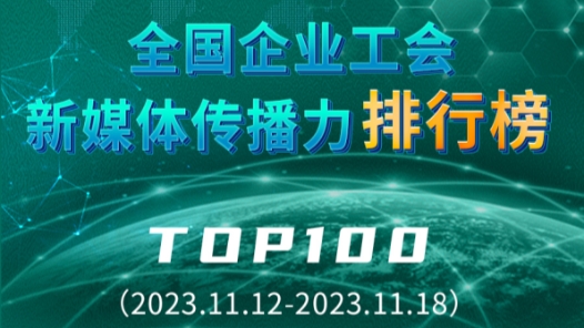 全國企業工會新媒體傳播力排行榜TOP100（2023.11.12—2023.11.18）