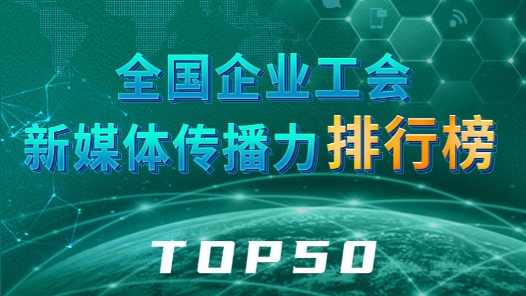 全國企業工會新媒體傳播力排行榜TOP50（2024.2.11—2024.2.17）