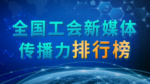 全國工會(huì)新媒體傳播力排行榜（2024.2.18—2024.2.24）
