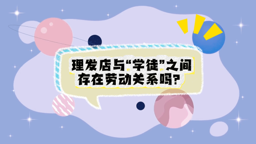 中工說案丨第113期：理發店與“學徒”存在勞動關系嗎？