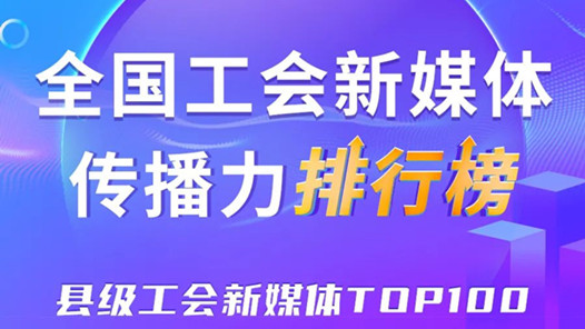 中關(guān)村科學(xué)城、五峰土家族自治縣、深圳龍崗區(qū)位列前三！新一期全國縣級(jí)工會(huì)新媒體傳播力TOP100出爐