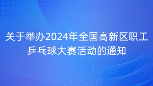 關于舉辦2024年全國高新區職工乒乓球大賽活動的通知