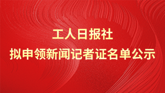 工人日報社擬申領新聞記者證名單公示